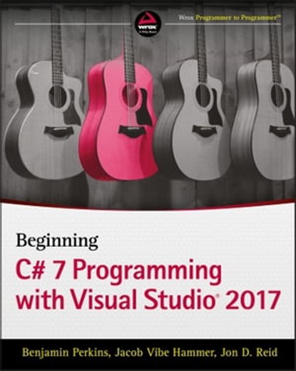 Beginning C# 7 Programming with Visual Studio 2017, Benjamin Perkins ; Jacob Vibe Hammer ; Jon D. Reid - Ebook - 9781119458661