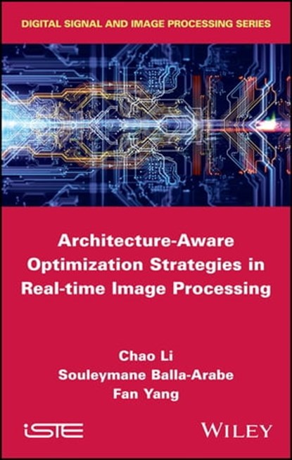 Architecture-Aware Optimization Strategies in Real-time Image Processing, Chao Li ; Fan Yang ; Souleymane Balla-Arabe - Ebook - 9781119467144