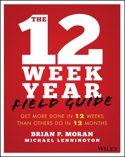 The 12 Week Year Field Guide, Brian P. Moran ; Michael Lennington - Paperback - 9781119475248