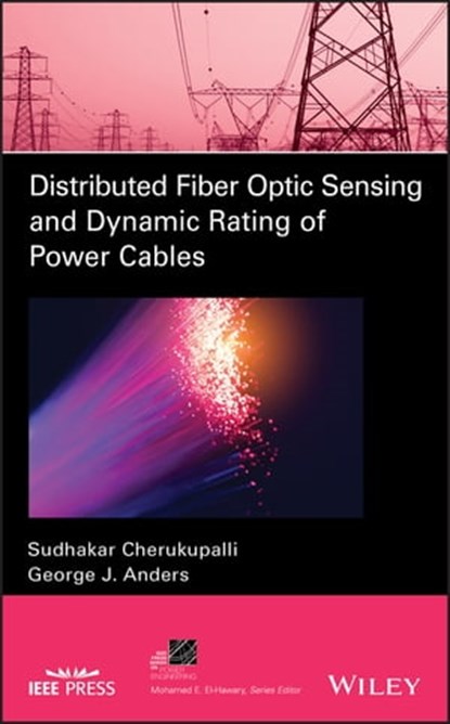 Distributed Fiber Optic Sensing and Dynamic Rating of Power Cables, Sudhakar Cherukupalli ; George J. Anders ; Mohamed E. El-Hawary - Ebook - 9781119487722