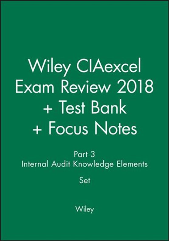 Wiley CIAexcel Exam Review 2018 + Test Bank + Focus Notes: Part 3, Internal Audit Knowledge Elements Set