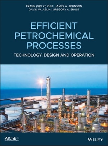 Efficient Petrochemical Processes, Frank (Xin X.) Zhu ; James A. Johnson ; David W. Ablin ; Gregory A. Ernst - Ebook - 9781119487883