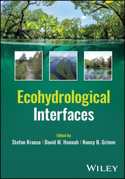 Ecohydrological Interfaces, STEFAN (UNIVERSITY OF BIRMINGHAM,  Birmingham, UK) Krause ; David M. (University of Birmingham, Birmingham, UK) Hannah ; Nancy B. (Arizona State University, Tempe, AZ, US) Grimm - Gebonden - 9781119489672
