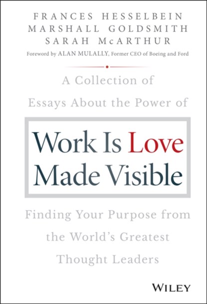 Work is Love Made Visible, Frances (Chairman of the Board of Governors Peter F. Drucker Foundation for Nonprofit Management in New York City) Hesselbein ; Marshall (Consultant to Fortune 500 Corporations) Goldsmith ; Sarah McArthur - Gebonden - 9781119513582