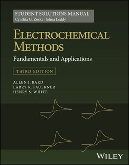 Electrochemical Methods: Fundamentals and Applications, 3e Student Solutions Manual, Cynthia G. Zoski ; Johna Leddy ; Allen J. Bard ; Larry R. Faulkner ; Henry S. White - Ebook - 9781119524106