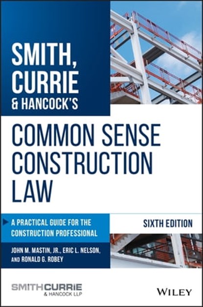 Smith, Currie & Hancock's Common Sense Construction Law, John M. Mastin ; Eric L. Nelson ; Ronald G. Robey ; Smith, Currie & Hancock LLP - Ebook - 9781119540182