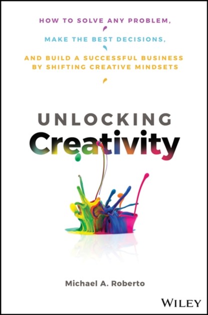 Unlocking Creativity, Michael A. Roberto - Gebonden - 9781119545798