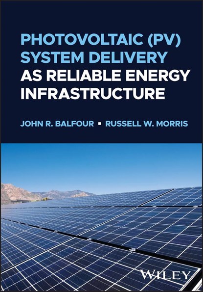 Photovoltaic (PV) System Delivery as Reliable Energy Infrastructure, John R. (High Performance PV) Balfour ; Russell W. (University of Texas) Morris - Gebonden - 9781119571193