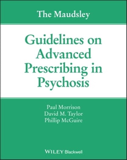 The Maudsley Guidelines on Advanced Prescribing in Psychosis, Paul Morrison ; David M. Taylor ; Phillip McGuire - Ebook - 9781119578437