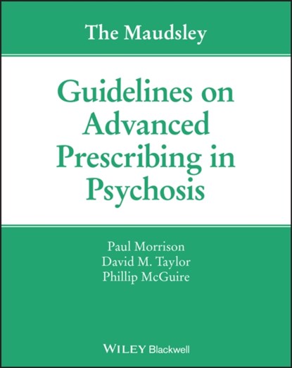 The Maudsley Guidelines on Advanced Prescribing in Psychosis, Paul Morrison ; David M. (Maudsley Hospital) Taylor ; Phillip McGuire - Paperback - 9781119578444
