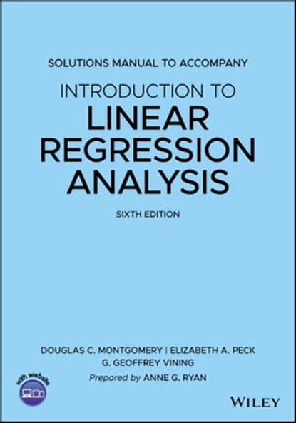 Introduction to Linear Regression Analysis, 6e Solutions Manual, Douglas C. Montgomery ; Elizabeth A. Peck ; G. Geoffrey Vining ; Anne G. Ryan - Ebook - 9781119578765