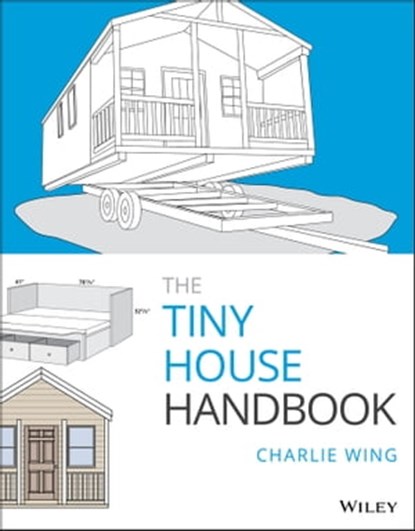 The Tiny House Handbook, Charlie Wing - Ebook - 9781119581864