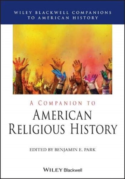 A Companion to American Religious History, BENJAMIN E. (SAM HOUSTON STATE UNIVERSITY,  Huntsville, TX, USA) Park - Gebonden - 9781119583660