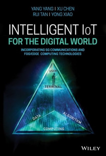 Intelligent IoT for the Digital World, Yang Yang ; Xu Chen ; Rui Tan ; Yong Xiao - Ebook - 9781119593560