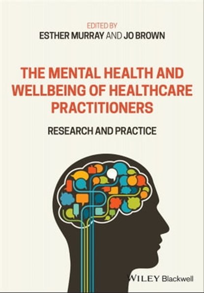 The Mental Health and Wellbeing of Healthcare Practitioners, Esther Murray ; Jo Brown - Ebook - 9781119609551