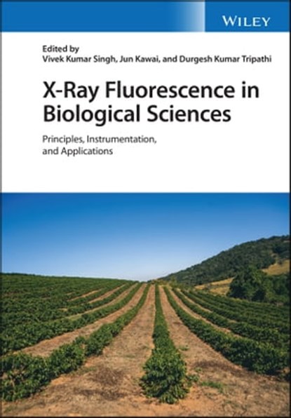 X-Ray Fluorescence in Biological Sciences, Vivek K. Singh ; Jun Kawai ; Durgesh K. Tripathi - Ebook - 9781119645580