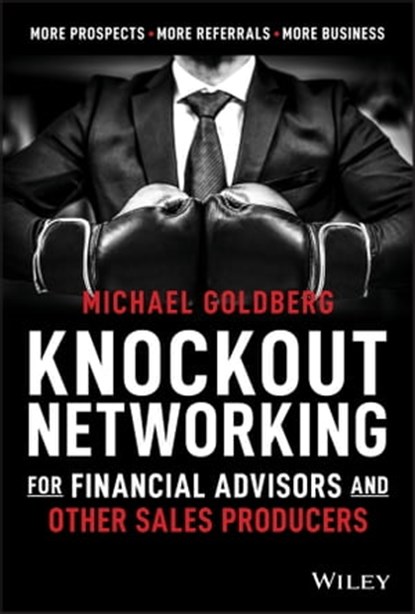 Knockout Networking for Financial Advisors and Other Sales Producers, Michael Goldberg - Ebook - 9781119651925