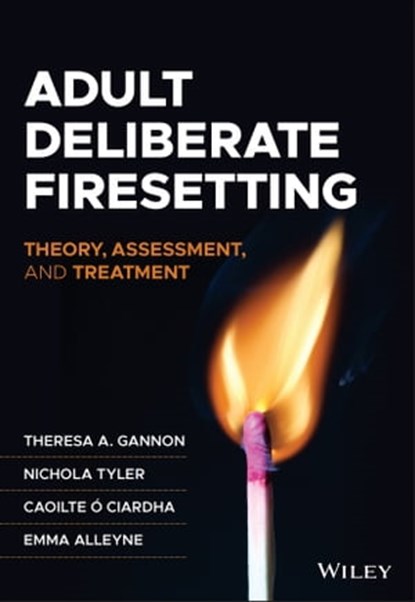 Adult Deliberate Firesetting, Theresa A. Gannon ; Nichola Tyler ; Caoilte Ó Ciardha ; Emma Alleyne - Ebook - 9781119658153