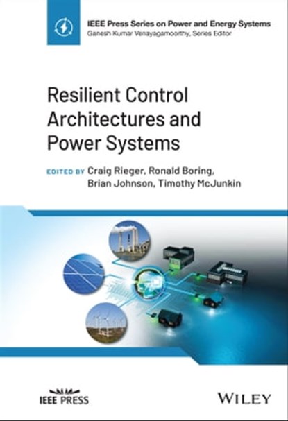 Resilient Control Architectures and Power Systems, Craig Rieger ; Ronald Boring ; Brian Johnson ; Timothy McJunkin - Ebook - 9781119660422