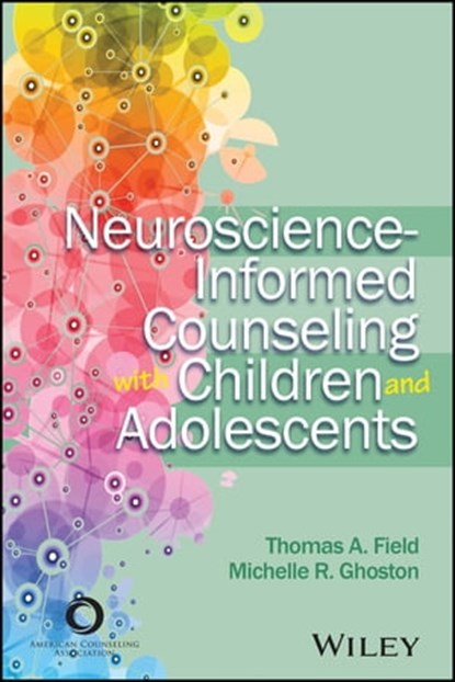 Neuroscience-Informed Counseling with Children and Adolescents, Thomas A. Field ; Michelle R. Ghoston - Ebook - 9781119684909