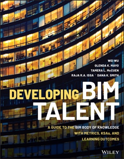 Developing BIM Talent, WEI WU ; GLENDA K. MAYO ; TAMERA L. MCCUEN ; RAJA R. A. ISSA ; DANA K. (EXECUTIVE DIRECTOR OF THE BUILDING SMART ALLIANCE,  a program of the National Institute of Building Sciences (NIBS)) Smith - Paperback - 9781119687283