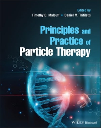 Principles and Practice of Particle Therapy, Timothy D. Malouff ; Daniel M. Trifiletti - Ebook - 9781119707523