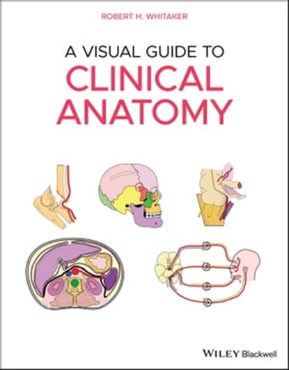 A Visual Guide to Clinical Anatomy, Robert H. Whitaker - Ebook - 9781119708148