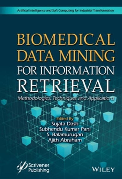 Biomedical Data Mining for Information Retrieval, Sujata Dash ; Subhendu Kumar Pani ; S. Balamurugan ; Ajith Abraham - Ebook - 9781119711261