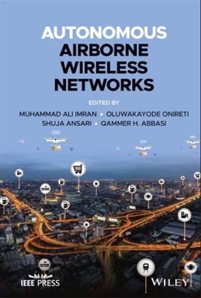 Autonomous Airborne Wireless Networks, Muhammad Ali Imran ; Oluwakayode Onireti ; Shuja Ansari ; Qammer H. Abbasi - Ebook - 9781119751700