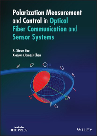 Polarization Measurement and Control in Optical Fiber Communication and Sensor Systems, X. Steve Yao ; Xiaojun (James) Chen - Gebonden - 9781119758471