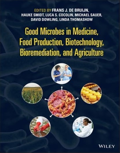 Good Microbes in Medicine, Food Production, Biotechnology, Bioremediation, and Agriculture, Hauke Smidt ; Frans J. de Bruijn ; Luca S. Cocolin ; Michael Sauer ; David N. Dowling ; Linda Thomashow - Ebook - 9781119762461