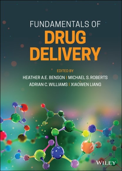Fundamentals of Drug Delivery, HEATHER A. E. (CURTIN UNIVERSITY,  Australia) Benson ; Michael S. (University of South Australia; Therapeutics at The University of Queensland) Roberts ; Adrian C. (University of Reading, United Kingdom) Williams ; Xiaowen (The University of Queensland Diamantina Institute, Australia) Liang - Gebonden - 9781119769606