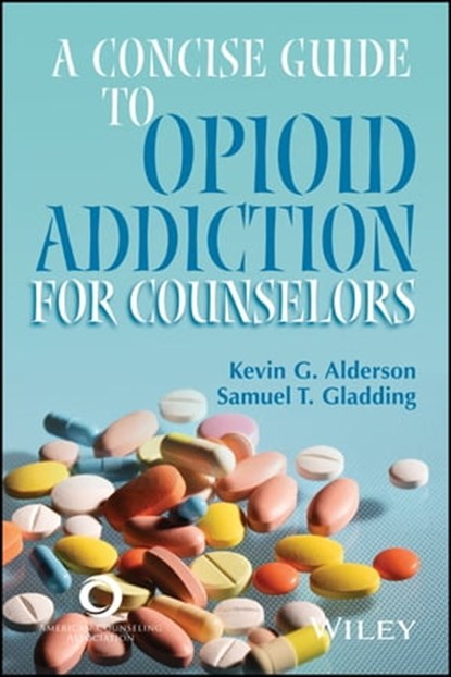 A Concise Guide to Opioid Addiction for Counselors, Kevin G. Alderson ; Samuel T. Gladding - Ebook - 9781119783589
