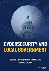 Cybersecurity and Local Government - Donald F. Norris ; Laura K. Mateczun ; Richard F. Forno - 9781119788300