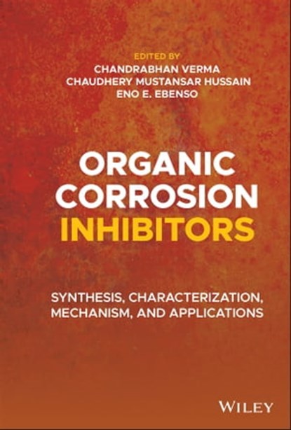 Organic Corrosion Inhibitors, Chandrabhan Verma ; Chaudhery Mustansar Hussain ; Eno E. Ebenso - Ebook - 9781119794509
