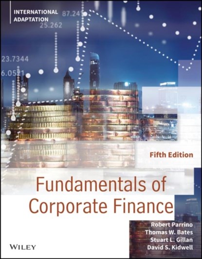 Fundamentals of Corporate Finance, International Adaptation, Robert (University of Texas Parrino ; Thomas W. (Arizona State University) Bates ; Stuart L. (University of North Texas) Gillan ; David S. (University of Minnesota) Kidwell - Paperback - 9781119795445
