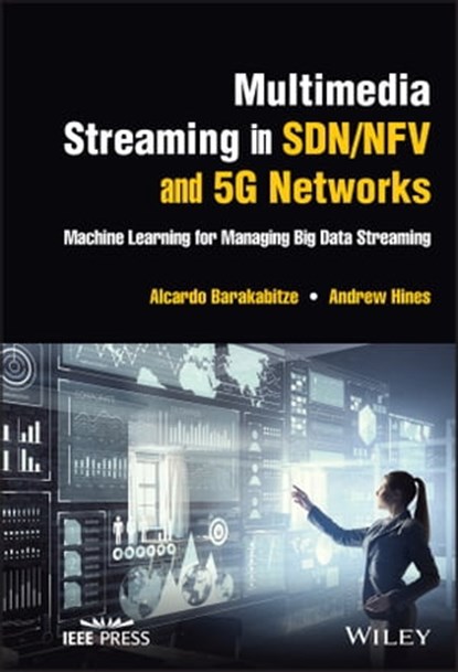 Multimedia Streaming in SDN/NFV and 5G Networks, Alcardo Barakabitze ; Andrew Hines - Ebook - 9781119800811