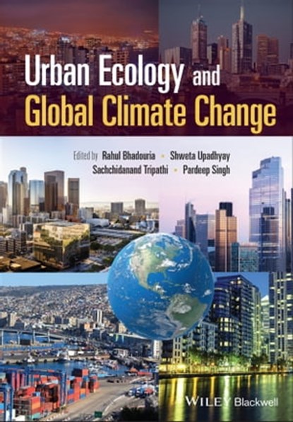 Urban Ecology and Global Climate Change, Rahul Bhadouria ; Shweta Upadhyay ; Sachchidanand Tripathi ; Pardeep Singh - Ebook - 9781119807209