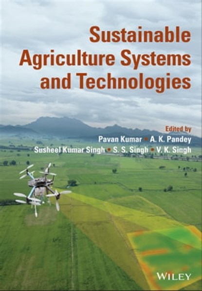 Sustainable Agriculture Systems and Technologies, Pavan Kumar ; A. K. Pandey ; Susheel Kumar Singh ; S. S. Singh ; V. K. Singh - Ebook - 9781119808558