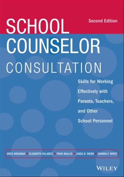 School Counselor Consultation, Greg Brigman ; Elizabeth Villares ; Fran Mullis ; Linda D. Webb ; JoAnna F. White - Ebook - 9781119809388