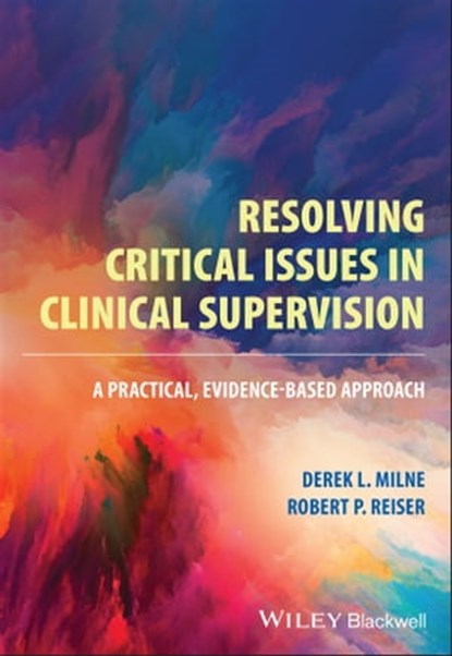 Resolving Critical Issues in Clinical Supervision, Derek L. Milne ; Robert P. Reiser - Ebook - 9781119812463