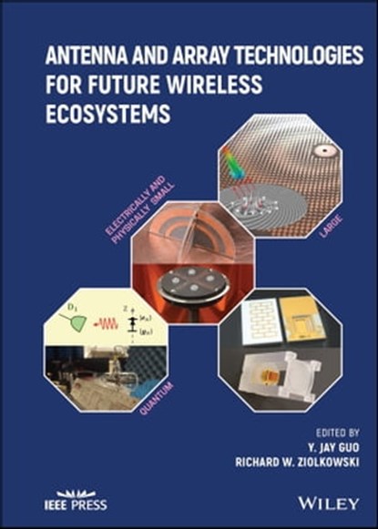 Antenna and Array Technologies for Future Wireless Ecosystems, Yingjie Jay Guo ; Richard W. Ziolkowski - Ebook - 9781119813903