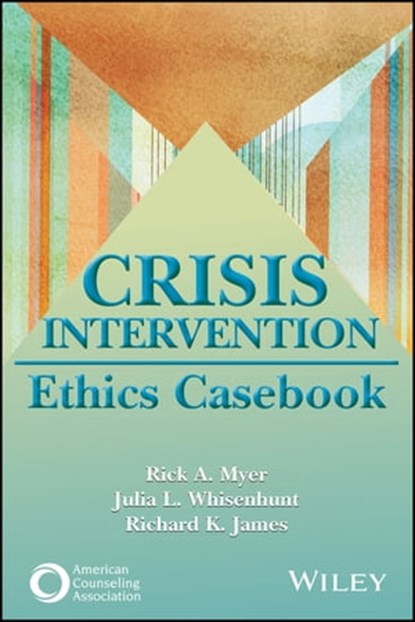 Crisis Intervention Ethics Casebook, Rick A. Myer ; Julia L. Whisenhunt ; Richard K. James - Ebook - 9781119814399