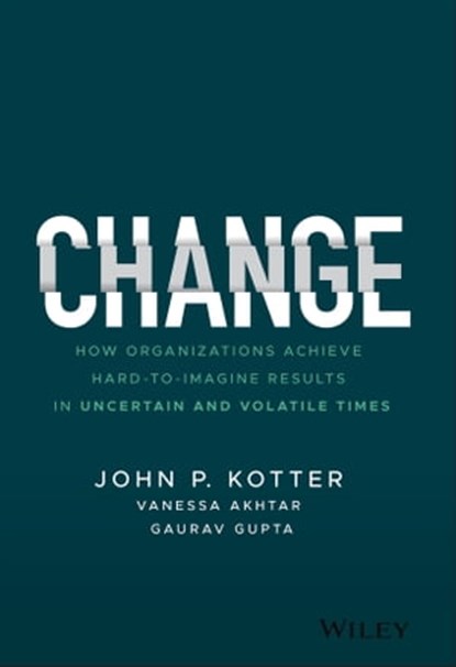 Change, John P. Kotter ; Vanessa Akhtar ; Gaurav Gupta - Ebook - 9781119815884