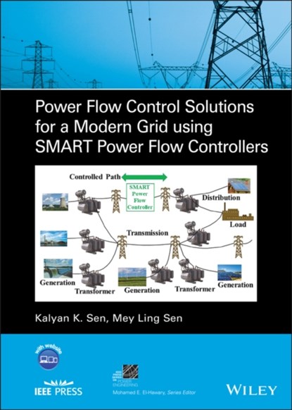 Power Flow Control Solutions for a Modern Grid Using SMART Power Flow Controllers, Kalyan K. Sen ; Mey Ling (Westinghouse Electro-Mechanical Division Technology Center and SEN Engineering Solutions) Sen - Gebonden - 9781119824350