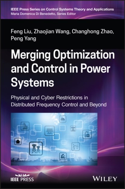 Merging Optimization and Control in Power Systems, Feng Liu ; Zhaojian Wang ; Changhong Zhao ; Peng Yang - Gebonden - 9781119827924