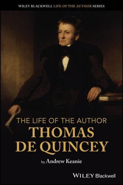 The Life of the Author: Thomas De Quincey, Andrew Keanie - Ebook - 9781119833277