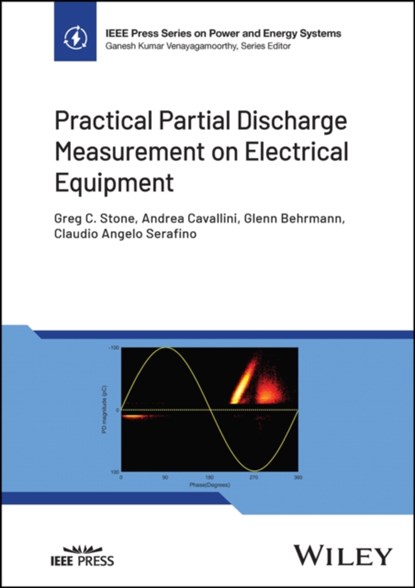 Practical Partial Discharge Measurement on Electrical Equipment, GREG C. (IRIS POWER ENGINEERING) STONE ; ANDREA (UNIVERSITY OF BOLOGNA) CAVALLINI ; GLENN (UNION COLLEGE,  Schenectady, NY) Behrmann ; Claudio Angelo (Terna SpA) Serafino - Gebonden - 9781119833314