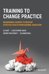 Training to Change Practice - Jo (University of Manchester Hart ; Lucie (University of Manchester Byrne-Davis ; Wendy (University of Stirling Maltinsky ; Eleanor (University of Manchester Bull - 9781119833482