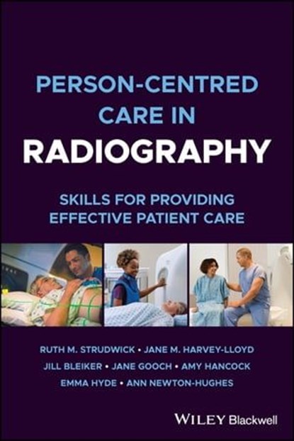 Person-centred Care in Radiography, Ruth M. Strudwick ; Jane M. Harvey-Lloyd ; Jill Bleiker ; Jane Gooch ; Amy Hancock ; Emma Hyde ; Ann Newton-Hughes - Ebook - 9781119833598